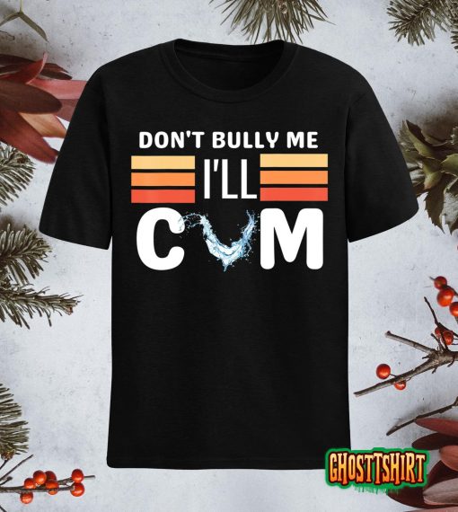 Don’t Bully Me I’ll Come Funny Sarcastic Quote T-Shirt