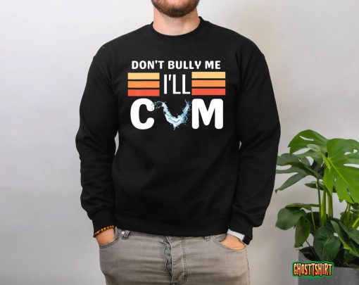 Don’t Bully Me I’ll Come Funny Sarcastic Quote T-Shirt