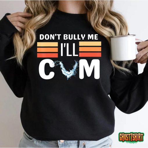 Don’t Bully Me I’ll Come Funny Sarcastic Quote T-Shirt