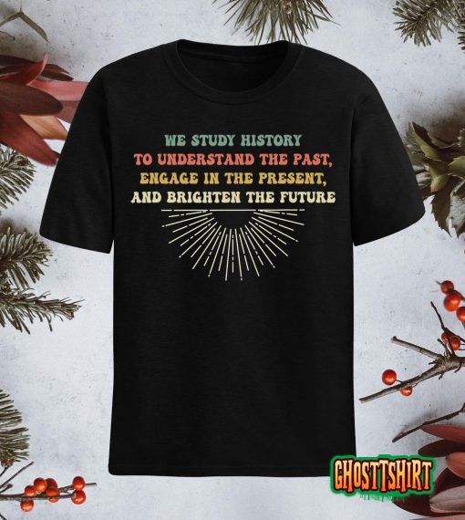 Funny Teach History Quote, Study History, Student Teacher T-Shirt