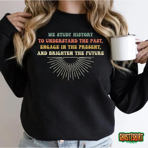 Funny Teach History Quote, Study History, Student Teacher T-Shirt