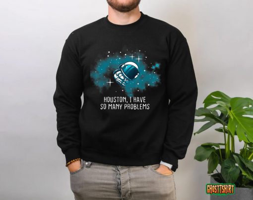 Houston I Have So Many Problems Funny Astronauts T-Shirt