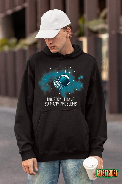 Houston I Have So Many Problems Funny Astronauts T-Shirt