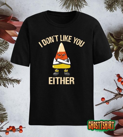 I Don’t Like You Either Funny Halloween Candy Corn T-Shirt