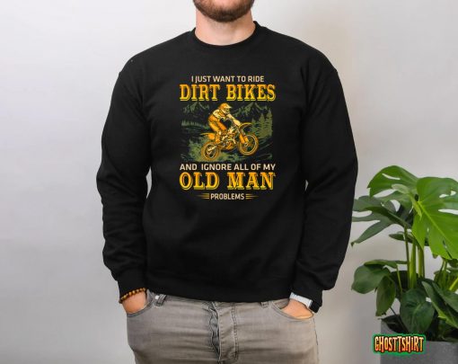 I Just Want To Ride Dirt Bikes And Ignore All Of My Old Man T-shirt