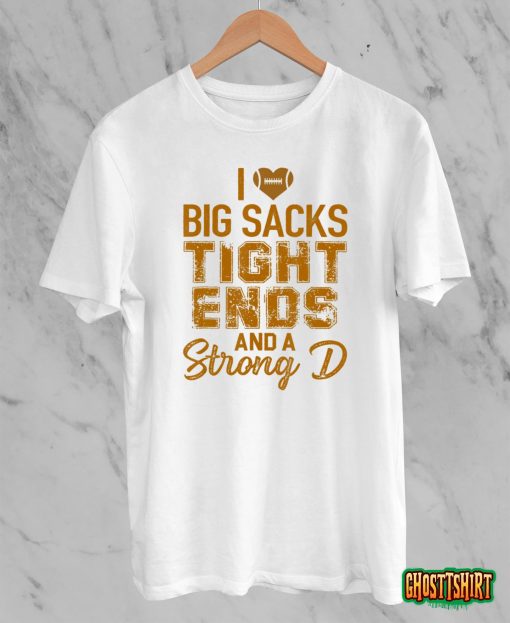 I Love Big Sacks Tight Ends and A Strong D Funny Football T-Shirt