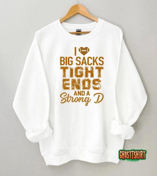 I Love Big Sacks Tight Ends and A Strong D Funny Football T-Shirt