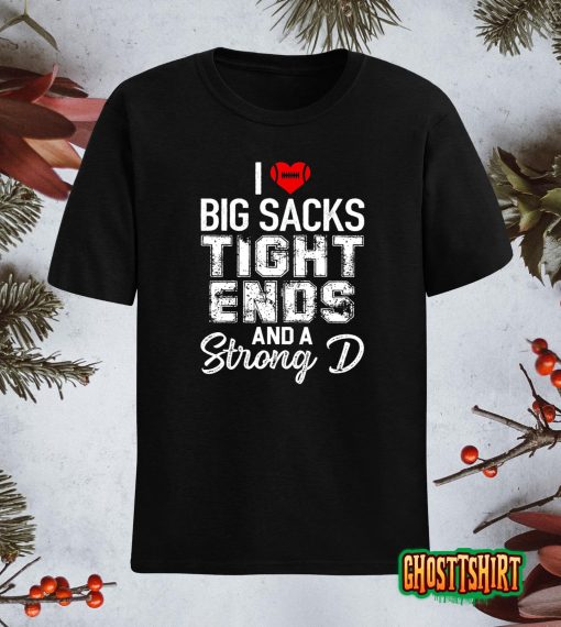 I Love Big Sacks Tight Ends And Strong D Funny Football T-Shirt