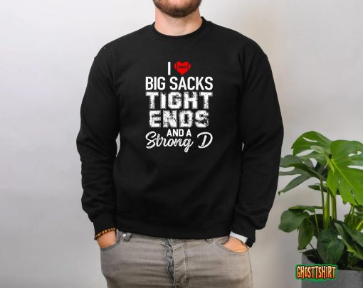 I Love Big Sacks Tight Ends And Strong D Funny Football T-Shirt