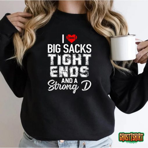 I Love Big Sacks Tight Ends And Strong D Funny Football T-Shirt