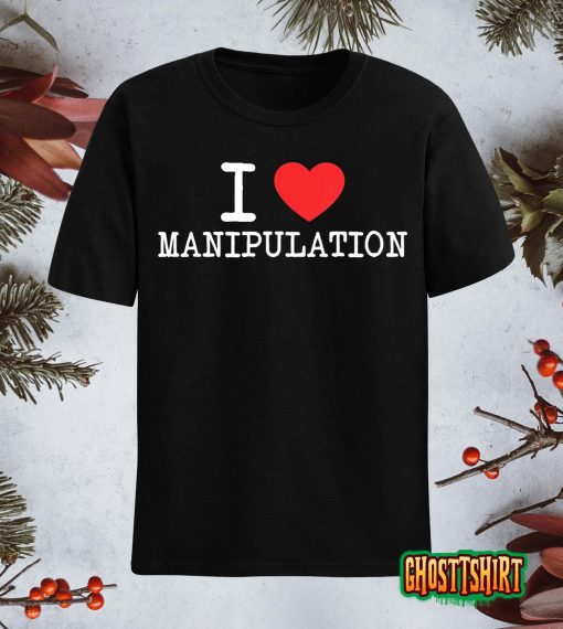 I Love Manipulation Tshirt I Heart Manipulation Funny Design T-Shirt