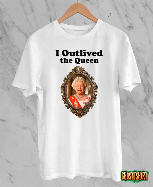 I Outlived The Queen T-Shirt