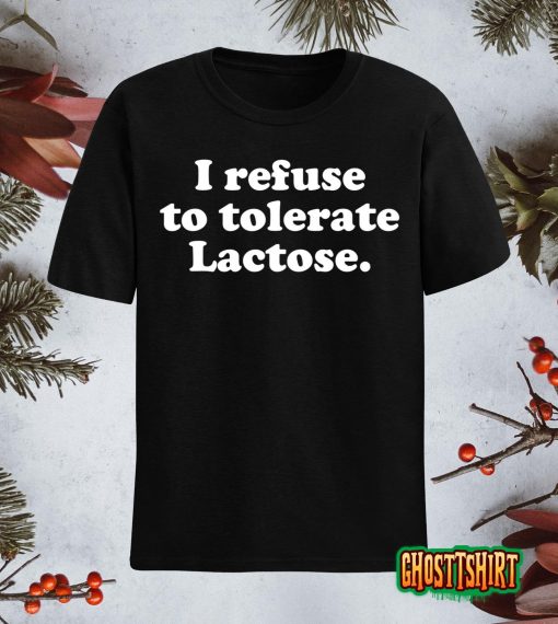 I Refuse To Tolerate Lactose T-shirt