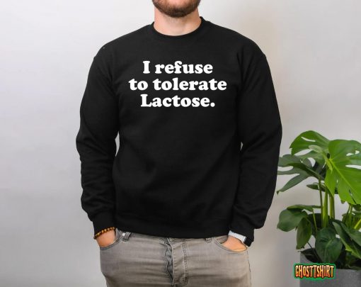 I Refuse To Tolerate Lactose T-shirt