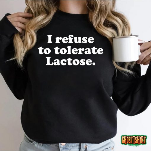 I Refuse To Tolerate Lactose T-shirt