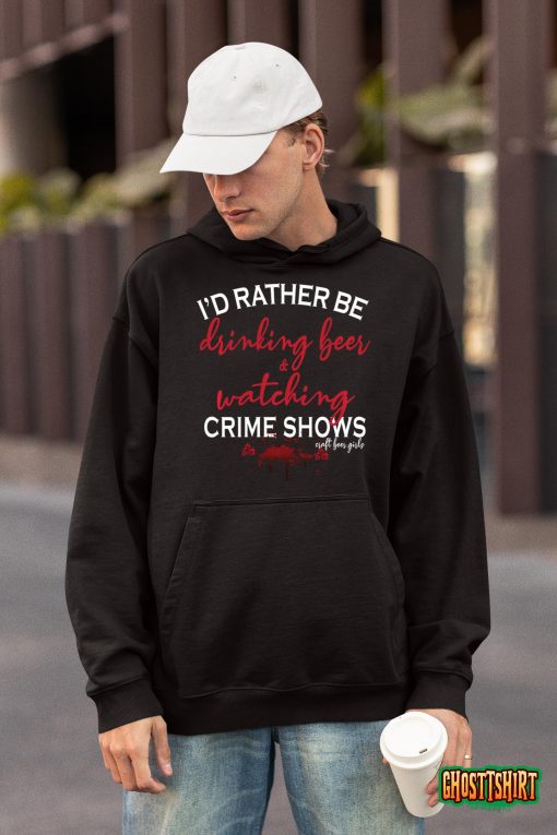 I’d Rather Be Drinking Beer and Watching Crime Shows T-Shirt