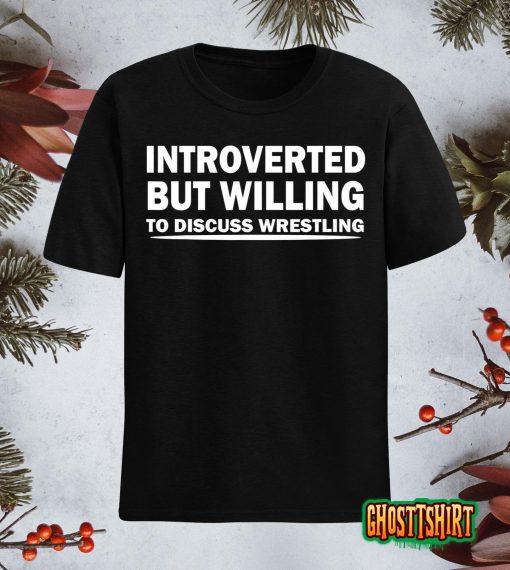Introverted But Willing To Discuss Wrestling,funny Introvert T-Shirt