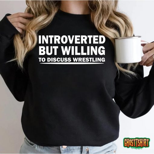 Introverted But Willing To Discuss Wrestling,funny Introvert T-Shirt