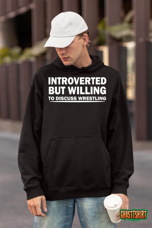 Introverted But Willing To Discuss Wrestling,funny Introvert T-Shirt