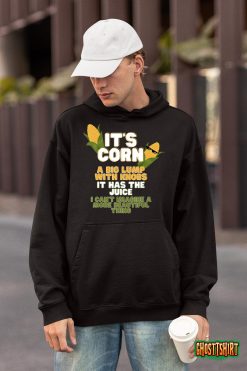 It's Corn A Big Lump With Knobs It Has The Juice Its Corn T-Shirt