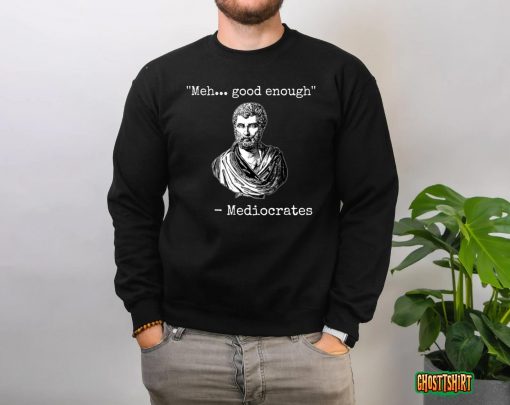 Meh, Good Enough, Mediocrates Demotivational Quote T-shirt