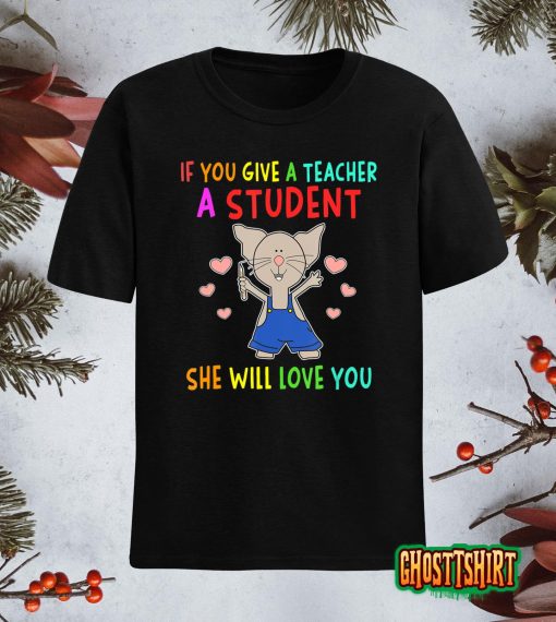 Mouse If You Give A Teacher A Student She Will Love You T-Shirt