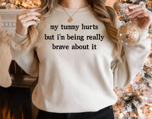 My Tummy Hurts But I’m Being Really Brave About It T-Shirt
