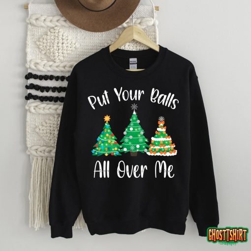 Put Your Balls All Over Me Funny Saying For Christmas Tree Sweatshirt