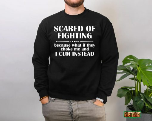 Scared Of Fighting Because What If They Choke T-Shirt