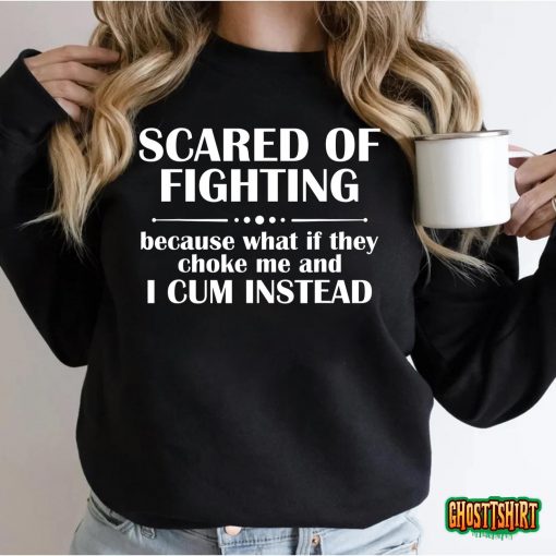 Scared Of Fighting Because What If They Choke T-Shirt