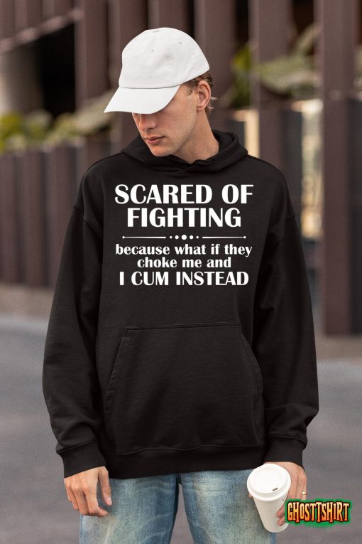 Scared Of Fighting Because What If They Choke T Shirt