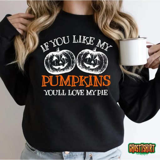 Sexy If You Like My Pumpkins You’ll Love My Pie Halloween T-Shirt