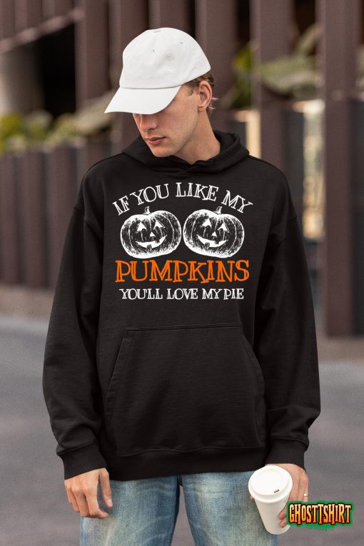 Sexy If You Like My Pumpkins You’ll Love My Pie Halloween T-Shirt