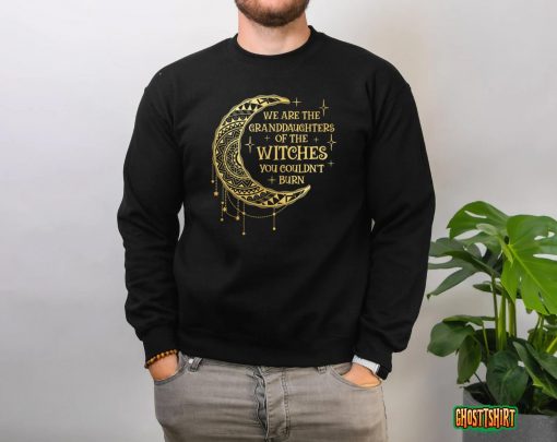 We Are The Granddaughters of the Witches You Could Not Burn T-Shirt