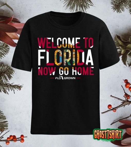 Welcome To Florida Now Go Home T-Shirt