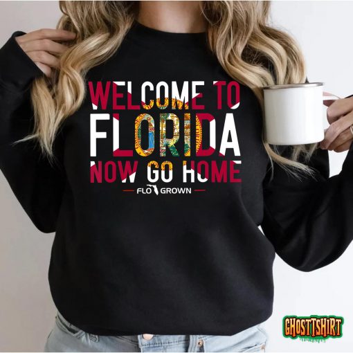 Welcome To Florida Now Go Home T-Shirt