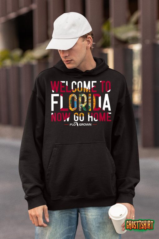 Welcome To Florida Now Go Home T-Shirt
