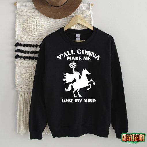 Y’all Gonna Make Me Lose My Mind Funny Halloween T-Shirt