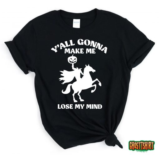 Y’all Gonna Make Me Lose My Mind Funny Halloween T-Shirt