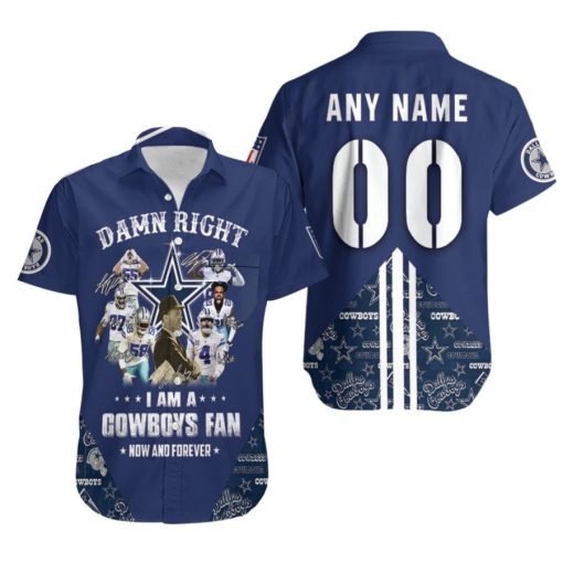 Dallas Cowboys Damn Right I Am A Cowboys Fan Now And Forever NFL 3d Custom Name Number Hawaiian Shirt