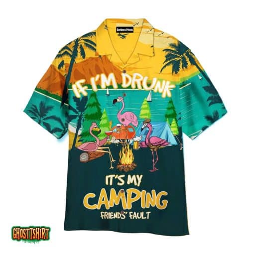 Flamingo If I’m Drunk It’s My Camping Friend’s Fault Funny Aloha Hawaiian Shirt