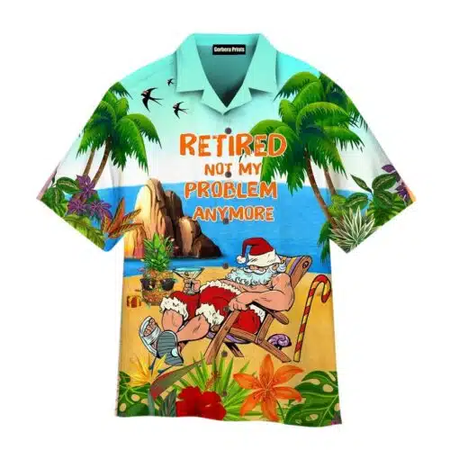 Retired Not My Problem Anymore Santa Is Coming Aloha Hawaiian Shirt