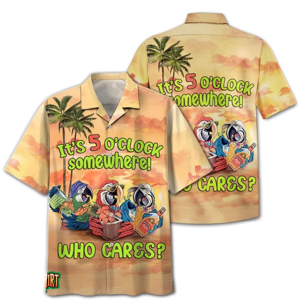 Who Cares It’s 5 O’clock Somewhere Aloha Hawaiian Shirt