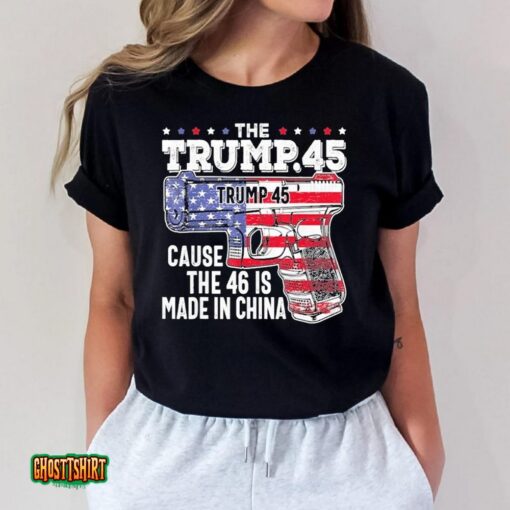 45 American Flag The Trump 45 Cause The 46 Is Made In China Unisex T-Shirt
