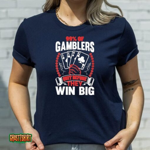 99 Of Gamblers Quit Before They Win Big Unisex T-Shirt