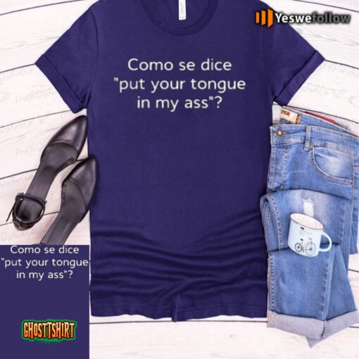 Como Se Dice Put Your Tongue In My Ass Unisex T-Shirt