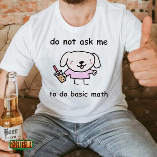 Do Not Ask Me To Do Basic Math Unisex T-Shirt