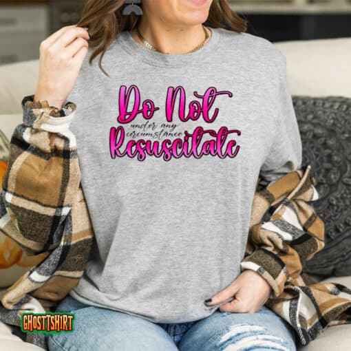 Do Not Resuscitate Under Any Circumstances Unisex T-Shirt