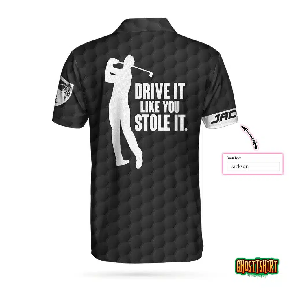 Drive It Like You Stole It Golf Custom Polo Shirt