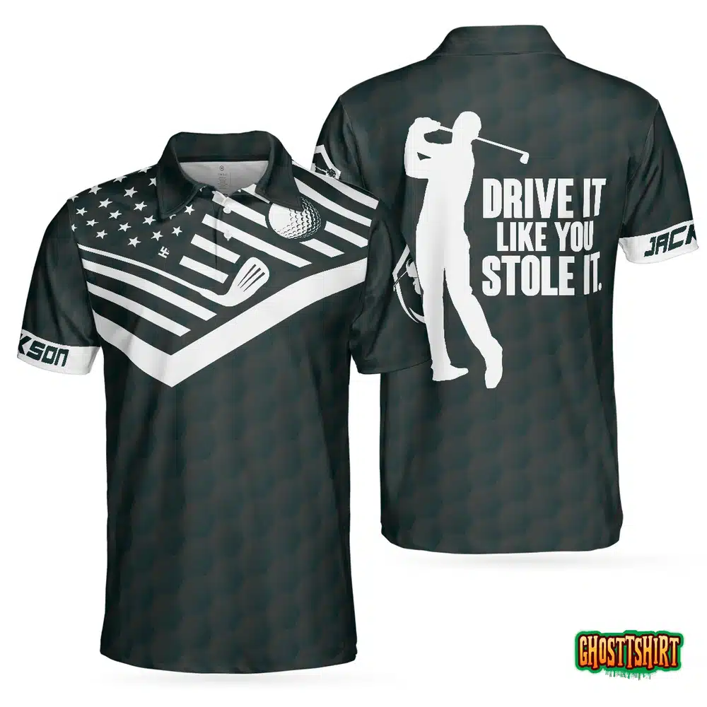 Drive It Like You Stole It Golf Custom Polo Shirt